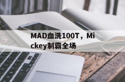 开云体育入口-MAD血洗100T，Mickey制霸全场